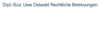 Dipl.-Soz. Uwe Ostwald Rechtliche Betreuungen
